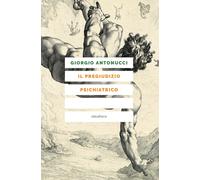 PREGIUDIZIO PSICHIATRICO (IL) - Antonucci Giorgio - 2020 - Elèuthera