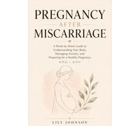PREGNANCY AFTER MISCARRIAGE: A W y-W uide to Understanding Your Body, Managing Anxiety, and Preparing for a Healthy Pregnancy