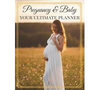 Pregnancy & Baby - Your Ultimate Planner: A Comprehensive Pregnancy Journal and First Year Memory Book: Tracking Health, Milestones, and Memories from Bump to Baby