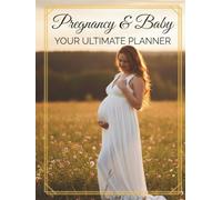 Pregnancy & Baby - Your Ultimate Planner: A Comprehensive Pregnancy Journal and First Year Memory Book: Tracking Health, Milestones, and Memories from Bump to Baby