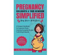 Pregnancy Childbirth & Your Newborn Simplified: A Compact Handbook for Expectant Moms Covering Conception & Labor to Birthing & Beyond: 1