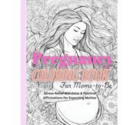 Pregnancy Coloring Book for Moms-to-Be: Stress-Relief Mandalas & Positive Affirmations for Expecting Mothers