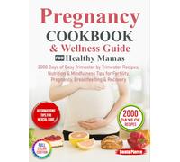 Pregnancy Cookbook & Wellness Guide for Healthy Mamas: 2000 Days of Easy Trimester by Trimester Recipes, Nutrition & Mindfulness Tips for Fertility, Pregnancy, Breastfeeding & Recovery