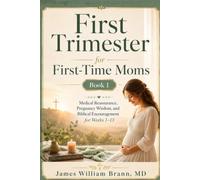 Pregnancy: First Trimester for First-Time Moms: Medical Reassurance, Pregnancy Wisdom, and Biblical Encouragement for Weeks 1-13