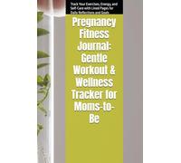 Pregnancy Fitness Journal: Gentle Workout & Wellness Tracker for Moms-to-Be: Track Your Prenatal Exercises, Energy, and Self-Care with Lined Pages for Daily Reflections and Goals