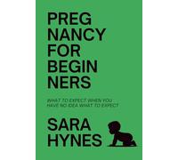 Pregnancy for Beginners: What to Expect When You Have No Idea What to Expect