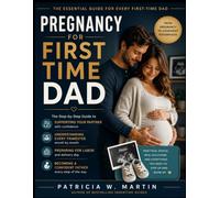 Pregnancy For First Time Dad: The Step-by-Step Guide to Supporting Your Partner, Understanding Every Trimester, Preparing for Labor & Becoming a Confident Father