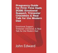 Pregnancy Guide for First-Time Dads 2026: Emotional Support, Trimester Checklists & Real Talk for the Modern Dad: Emotional Support, Trimester Checklists & Real Talk for the Modern Dad