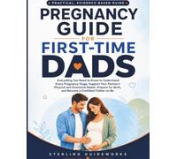 PREGNANCY GUIDE FOR FIRST-TIME DADS: Everything You Need to Know to Understand Every Pregnancy Stage, Support Your Partner's Physical and Emotional Needs Prepare for Birth