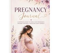 Pregnancy Journal: A Complete Guide to Track Your Pregnancy, Prepare for Baby & Treasure Every Moment