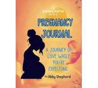 Pregnancy Journal: A Journey Of Love While You`re Expecting
