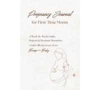 Pregnancy Journal for First-Time Moms: A Week-by-Week Guide, Prayers & Precious Memories