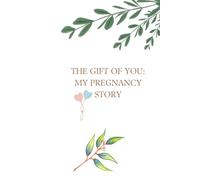 PREGNANCY JOURNAL: THE GIFT OF YOU: MY PREGNANCY STORY