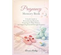 Pregnancy Memory Book: A Gentle Guide to Remembering Moments, Preparing for What Matters, and Supporting Yourself Through Pregnancy