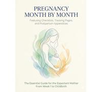 Pregnancy Month by Month : The Essential Guide for the Expectant Mother From Week 1 to Childbirth: Featuring Checklists, Tracking Pages, and Postpartum Appendices