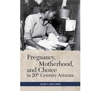 Pregnancy, Motherhood, and Choice in Twentieth-Century Arizona (Women's Western Voices)