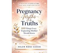 Pregnancy Myths & Truths: 100 Things Every Expecting Mother Should Know | 9 Months Of Love & Care That Will Forever Count