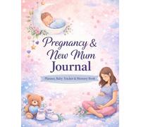 Pregnancy & New Mum Journal A Pregnancy Tracker and Memory Book for Expecting Mums and Moms - From Bump to Baby’s First Weeks: Track Your Pregnancy ... Feelings, Baby Changes & Postnatal Memories