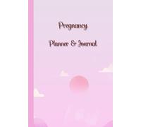 Pregnancy Planner & Journal: A Companion for Moms-to-Be to Plan, Track & Cherish Every Milestone - Doctor Appointment Tracker, Weekly logs, Nutrition ... Birth Information,120 Pages, 6”x9”.