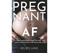Pregnant AF: A Funny Pregnancy Book for First Time Moms Who Thought This Would Be Cute