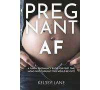 Pregnant AF: A Funny Pregnancy Book for First Time Moms Who Thought This Would Be Cute