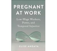 Pregnant at Work: Low-Wage Workers, Power, and Temporal Injustice