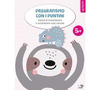 Pregrafismo con i puntini. Esercizi di concentrazione e coordinazione oculo manuale. Ediz. a colori