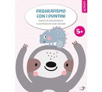 Pregrafismo con i puntini. Esercizi di concentrazione e coordinazione oculo manuale. Ediz. a colori