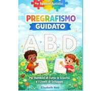 Pregrafismo Guidato per Bambini Autistici: Per bambini di tutte le gravità e i livelli di sviluppo