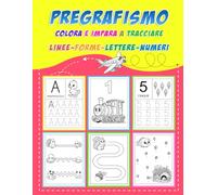 PREGRAFISMO, LIBRO PRESCOLARE dai 4 ai 6 anni. Colora e impara a tracciare linee, forme, lettere e numeri.