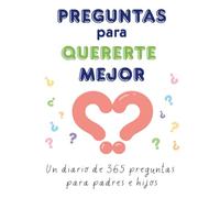 Preguntas para quererte mejor: Un diario de 365 preguntas para padres e hijos