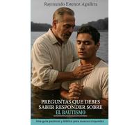 Preguntas Que Debes Saber Responder Sobre el Bautismo: Una guía pastoral y bíblica para nuevos creyentes