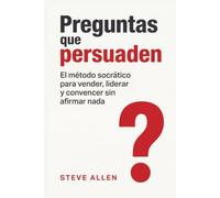 Preguntas que persuaden: El método socrático para vender, liderar y convencer sin afirmar nada
