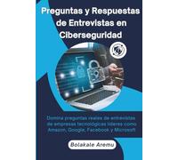 Preguntas y Respuestas de Entrevistas en Ciberseguridad: Domina preguntas reales de entrevistas de empresas tecnológicas líderes como Amazon, Google, Facebook y Microsoft