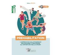 Prehabilitation. L'approccio salutogenico per ridurre e prevenire gli infortuni nello sport. Con eserciziario video
