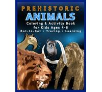 Prehistoric Animals Coloring and Activity Book for Kids Ages 4-8: Woolly Mammoths, Saber-Toothed Cats and Extinct Animals - Dot-to-Dot, Tracing and ... Book with Dot-to-Dot, Coloring and Tracing