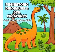 Prehistoric Dinosaurs and Sea Creatures: A Coloring Book for Kids