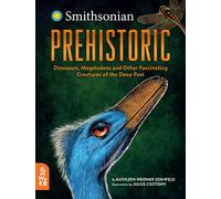 Prehistoric: Dinosaurs, Megalodons and Other Fascinating Creatures of the Deep Past (Smithsonian)