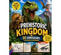 PREHISTORIC KINGDOM: 30 Dinosaurs to Color & Discover: Educational Dinosaur Coloring Book with Real Facts, Size Charts & Dino Files for Kids 7+