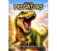Prehistoric Predators Coloring Book For Teens & Adults With Dinosaur Facts: Fierce T-Rex, Raptors, Roaring Scenes & Action-Packed Pages