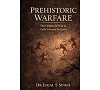 Prehistoric Warfare: The Origins of War in Early Human Societies