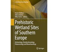 Prehistoric Wetland Sites of Southern Europe: Archaeology, Dendrochronology, Palaeoecology and Bioarchaeology