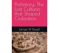 Prehistory: The Lost Cultures that Shaped Civilization