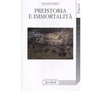 Preistoria e immortalità. La vita dopo la morte nella preistoria e nelle civiltà orali
