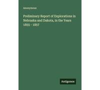 Preliminary Report of Explorations in Nebraska and Dakota, in the Years 1855 - 1857