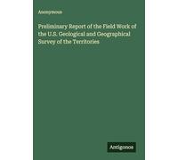 Preliminary Report of the Field Work of the U.S. Geological and Geographical Survey of the Territories