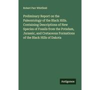 Preliminary Report on the Paleontology of the Black Hills. Containing Descriptions of New Species of Fossils from the Potsdam, Jurassic, and Cretaceous Formations of the Black Hills of Dakota