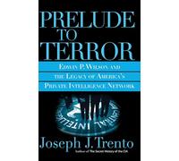 Prelude to Terror: Edwin P. Wilson and the Legacy of America's Private Intelligence Network