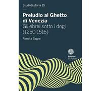 Preludio al Ghetto di Venezia. Gli ebrei sotto i dogi (1250-1516)