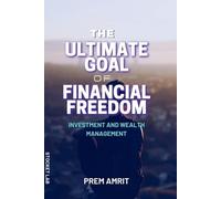 Prem Amrit The Ultimate Goal of Financial Freedom (Tascabile)